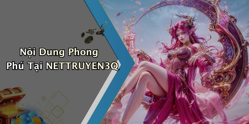 Nội Dung Phong Phú Tại NETTRUYEN3Q