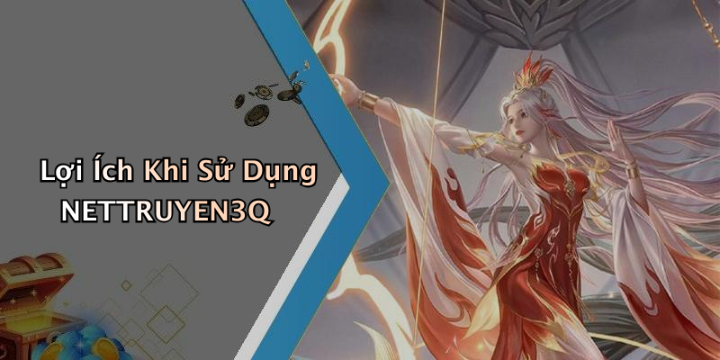 Lợi Ích Khi Sử Dụng NETTRUYEN3Q
