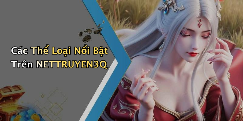 Các Thể Loại Nổi Bật Trên NETTRUYEN3Q