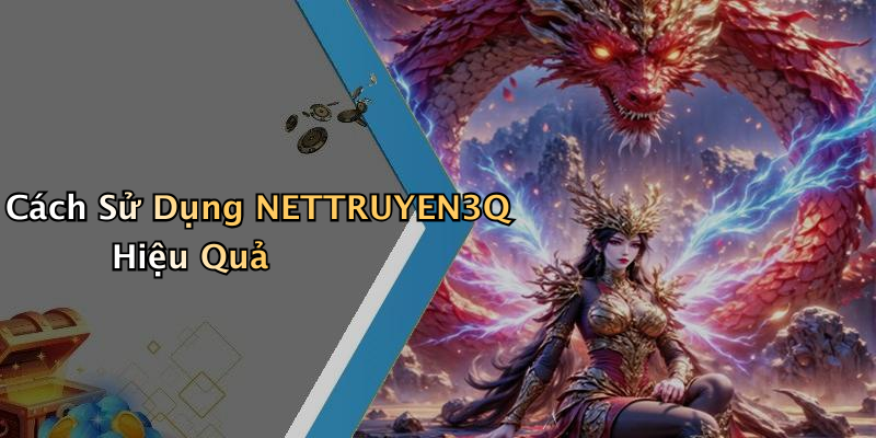 Cách Sử Dụng NETTRUYEN3Q Hiệu Quả
