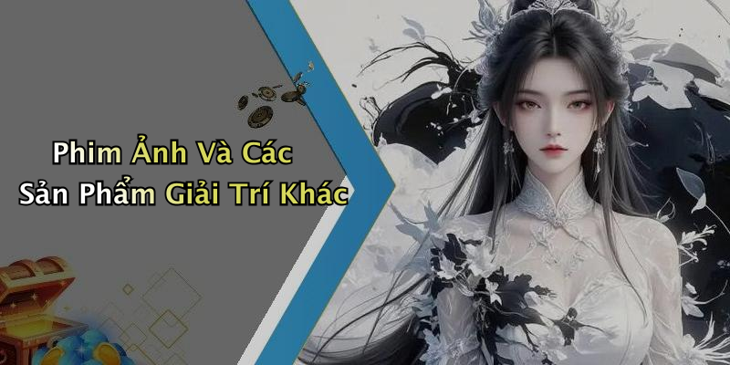 Phim Ảnh Và Các Sản Phẩm Giải Trí Khác