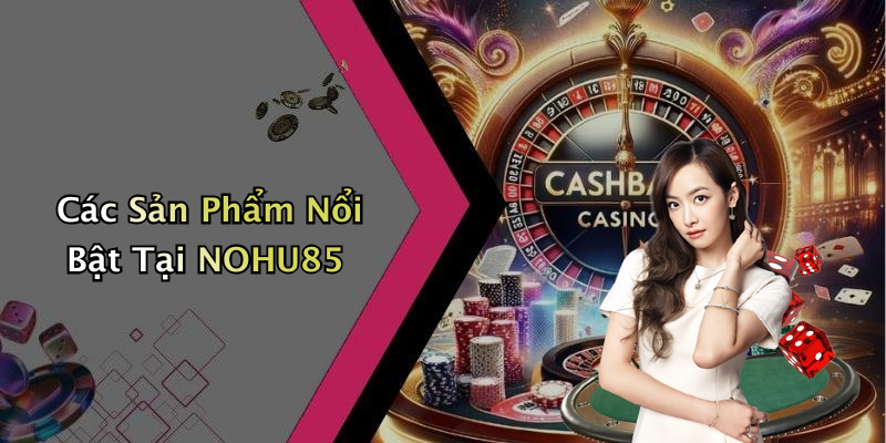 Các Sản Phẩm Nổi Bật Tại NOHU85