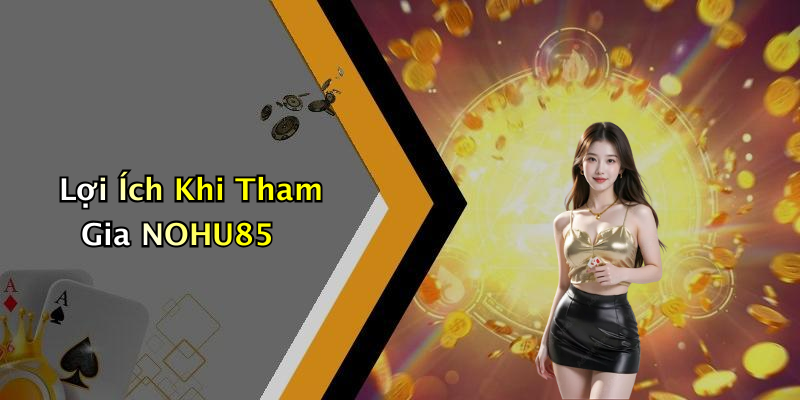 Lợi Ích Khi Tham Gia NOHU85