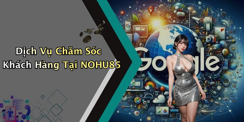 Dịch Vụ Chăm Sóc Khách Hàng Tại NOHU85