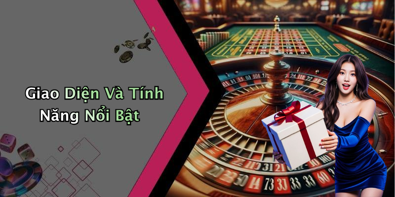 Giao Diện Và Tính Năng Nổi Bật
