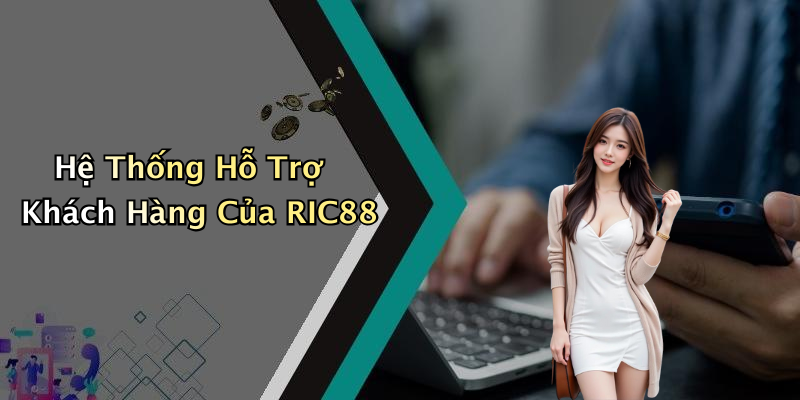 Hệ Thống Hỗ Trợ Khách Hàng Của RIC88