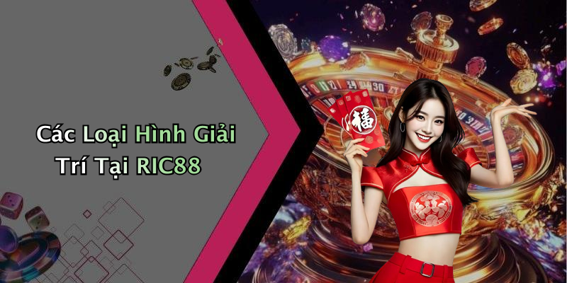 Các Loại Hình Giải Trí Tại RIC88