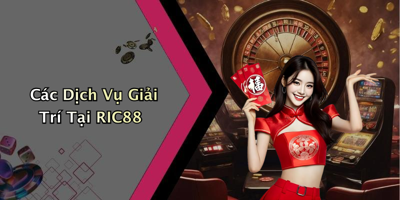 Các Dịch Vụ Giải Trí Tại RIC88