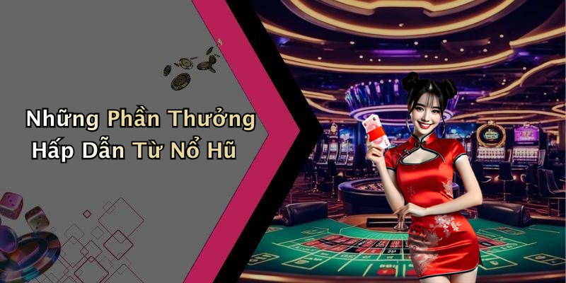 Những Phần Thưởng Hấp Dẫn Từ Nổ Hũ