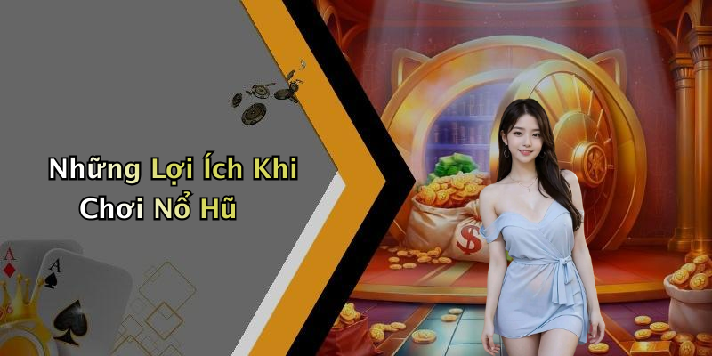 Những Lợi Ích Khi Chơi Nổ Hũ