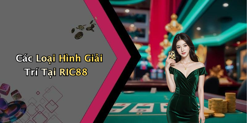 Các Loại Hình Giải Trí Tại RIC88
