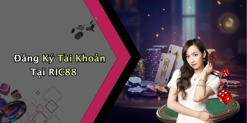 Đăng Ký Tài Khoản Tại RIC88