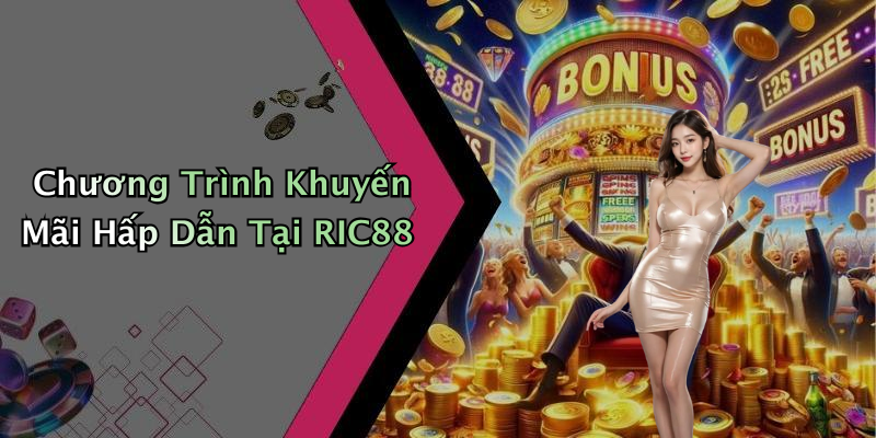 Chương Trình Khuyến Mãi Hấp Dẫn Tại RIC88