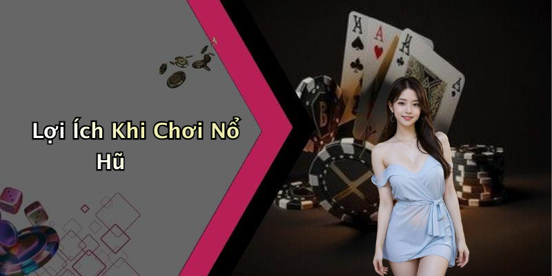Lợi Ích Khi Chơi Nổ Hũ