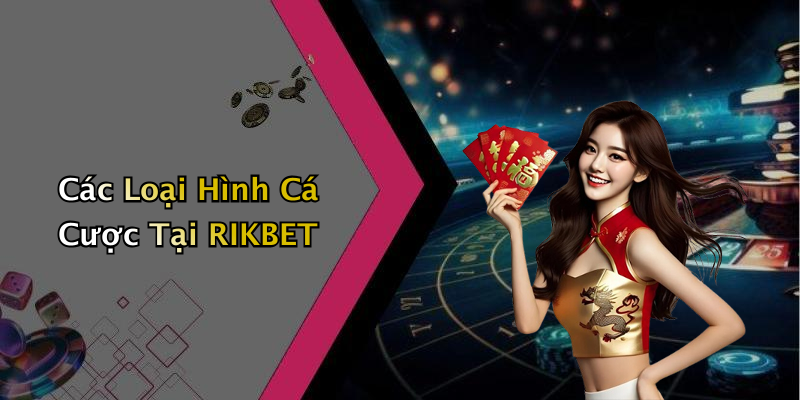 Các Loại Hình Cá Cược Tại RIKBET