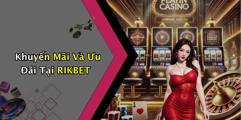 Khuyến Mãi Và Ưu Đãi Tại RIKBET