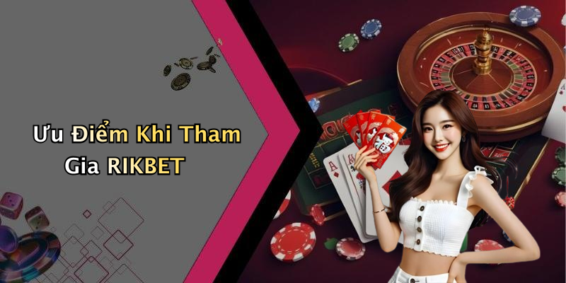 Ưu Điểm Khi Tham Gia RIKBET