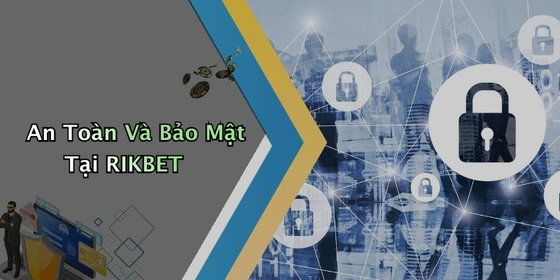 An Toàn Và Bảo Mật Tại RIKBET