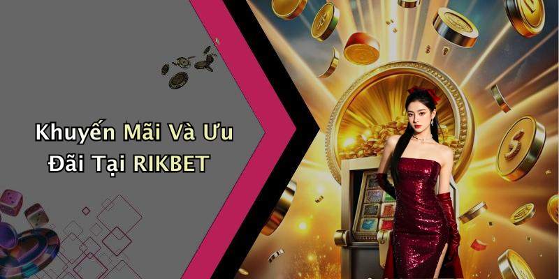 Khuyến Mãi Và Ưu Đãi Tại RIKBET
