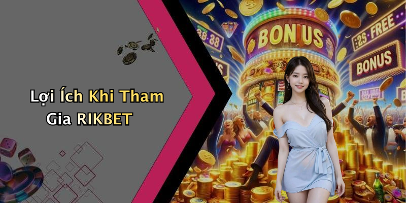 Lợi Ích Khi Tham Gia RIKBET