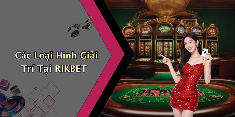 Các Loại Hình Giải Trí Tại RIKBET
