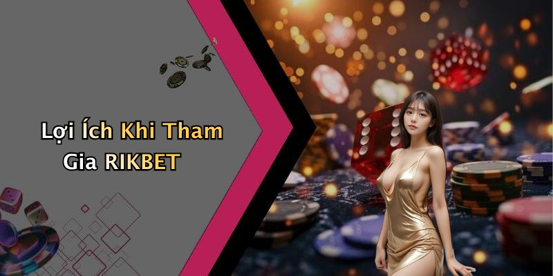 Lợi Ích Khi Tham Gia RIKBET