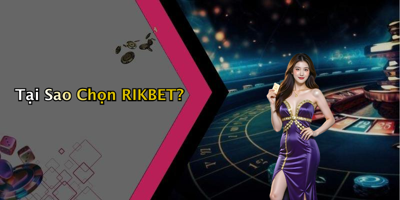 Tại Sao Chọn RIKBET?