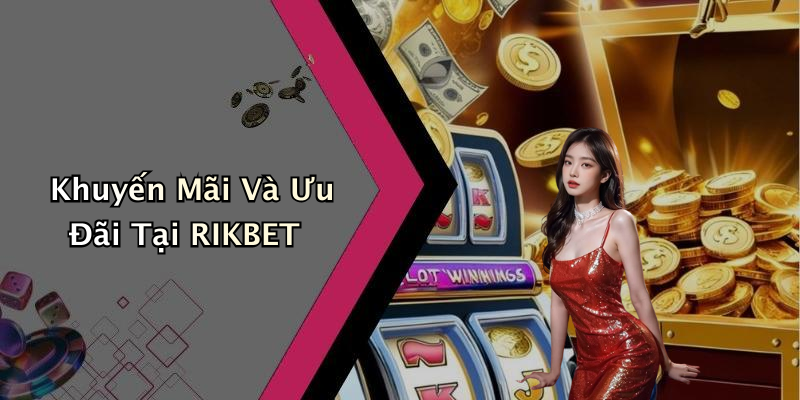 Khuyến Mãi Và Ưu Đãi Tại RIKBET