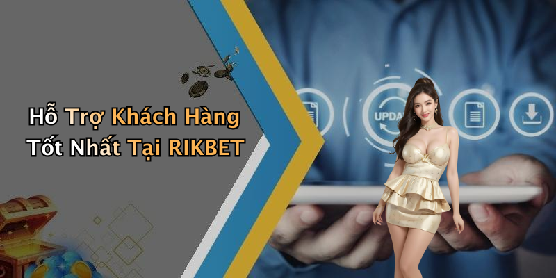 Hỗ Trợ Khách Hàng Tốt Nhất Tại RIKBET