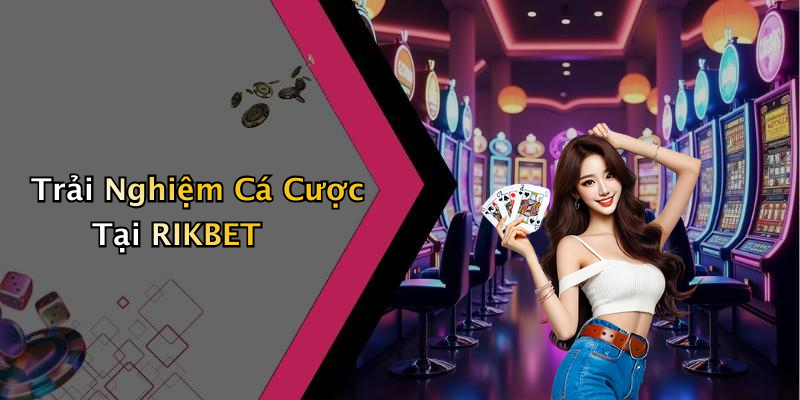 Trải Nghiệm Cá Cược Tại RIKBET