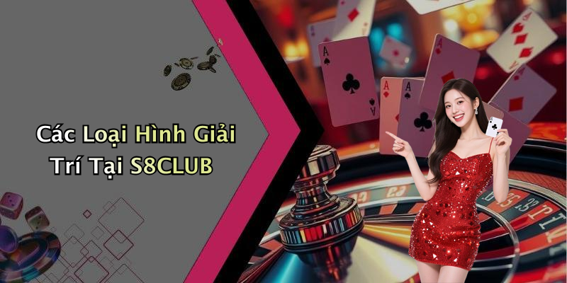 Các Loại Hình Giải Trí Tại S8CLUB