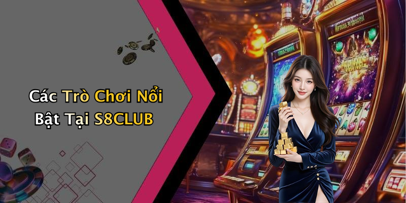 Các Trò Chơi Nổi Bật Tại S8CLUB
