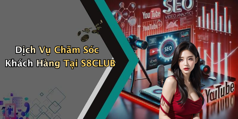 Dịch Vụ Chăm Sóc Khách Hàng Tại S8CLUB