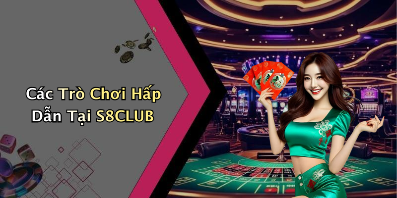 Các Trò Chơi Hấp Dẫn Tại S8CLUB