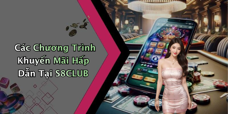 Các Chương Trình Khuyến Mãi Hấp Dẫn Tại S8CLUB