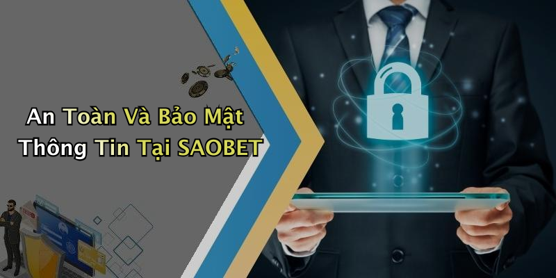 An Toàn Và Bảo Mật Thông Tin Tại SAOBET