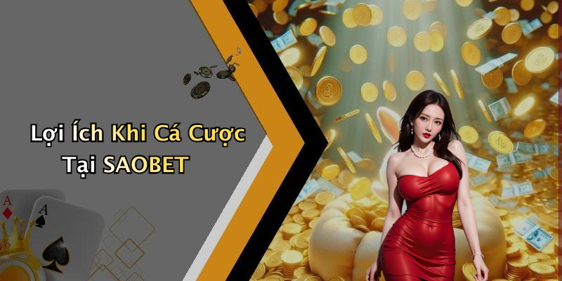 Lợi Ích Khi Cá Cược Tại SAOBET