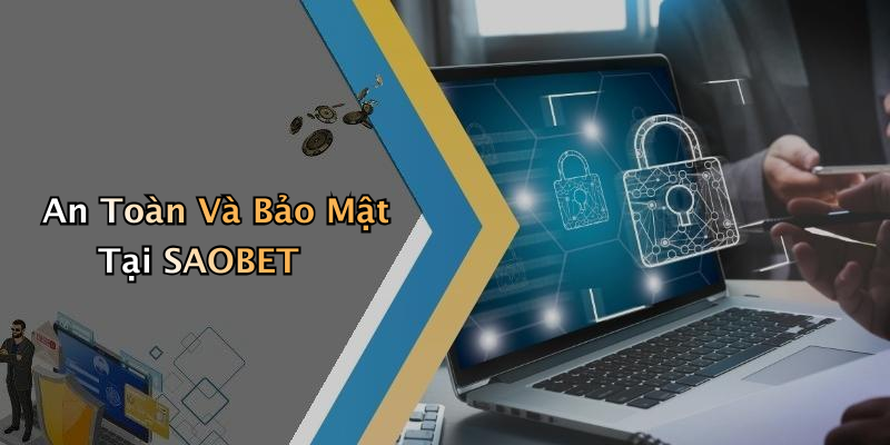 An Toàn Và Bảo Mật Tại SAOBET