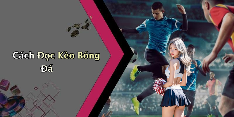Cách Đọc Kèo Bóng Đá