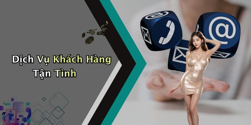 Dịch Vụ Khách Hàng Tận Tình