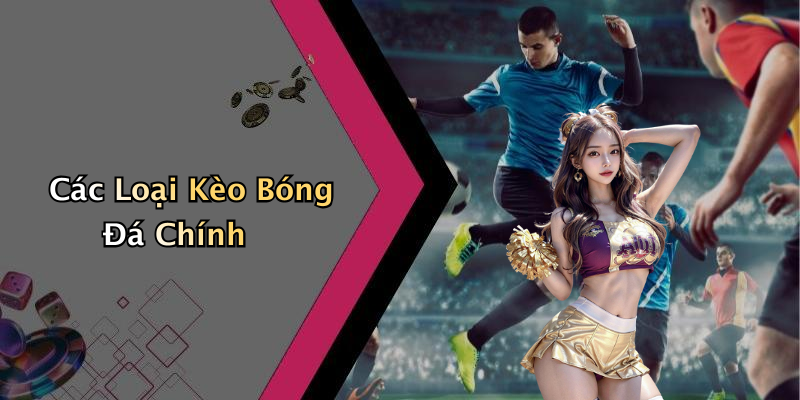Các Loại Kèo Bóng Đá Chính