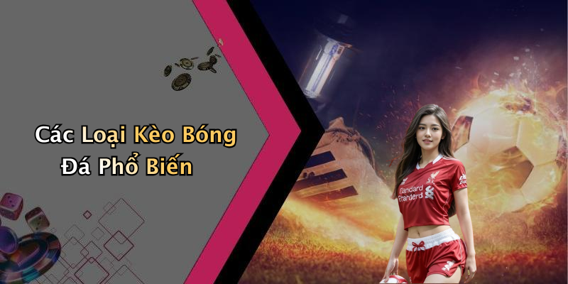 Các Loại Kèo Bóng Đá Phổ Biến