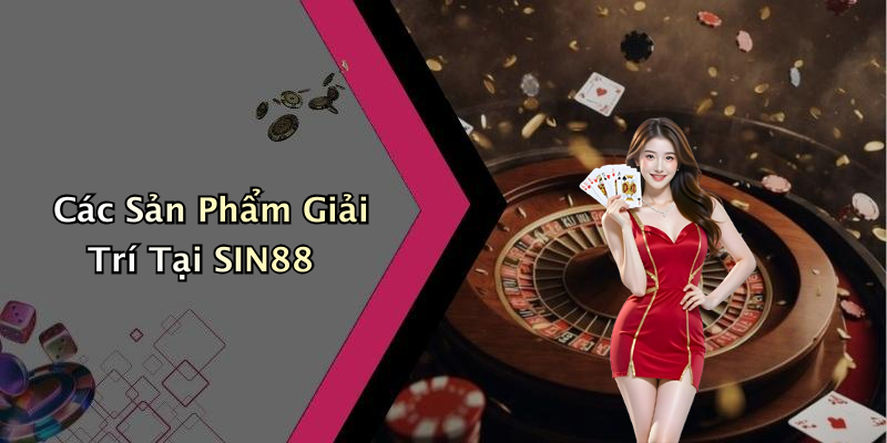 Các Sản Phẩm Giải Trí Tại SIN88