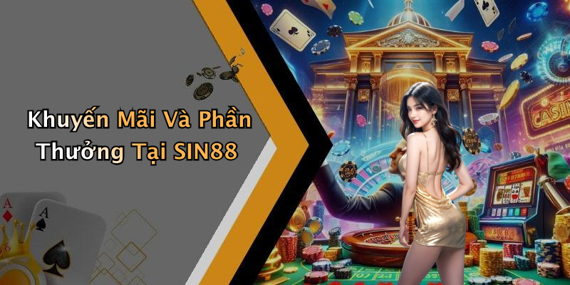 Khuyến Mãi Và Phần Thưởng Tại SIN88