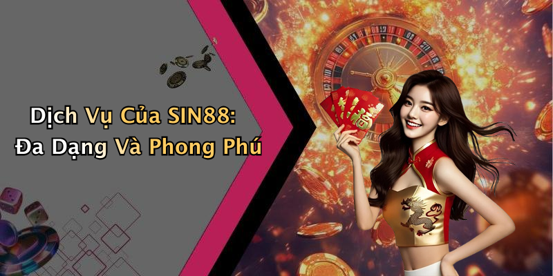 Dịch Vụ Của SIN88: Đa Dạng Và Phong Phú