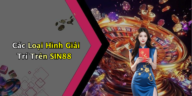 Các Loại Hình Giải Trí Trên SIN88