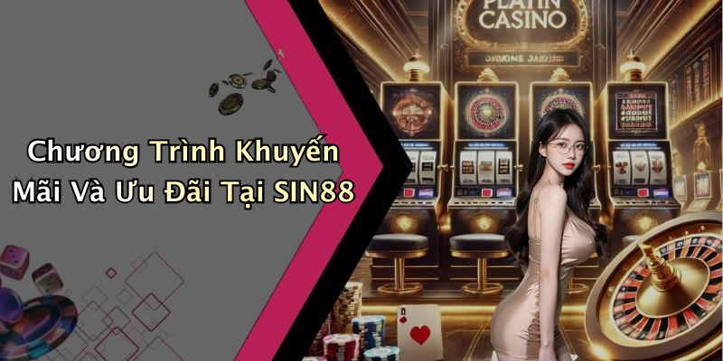 Chương Trình Khuyến Mãi Và Ưu Đãi Tại SIN88