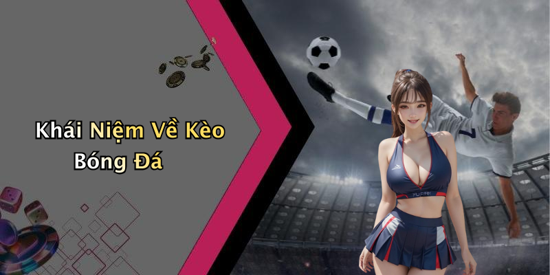 Khái Niệm Về Kèo Bóng Đá