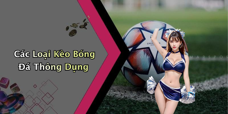 Các Loại Kèo Bóng Đá Thông Dụng