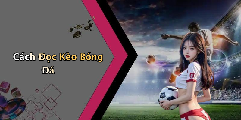 Cách Đọc Kèo Bóng Đá